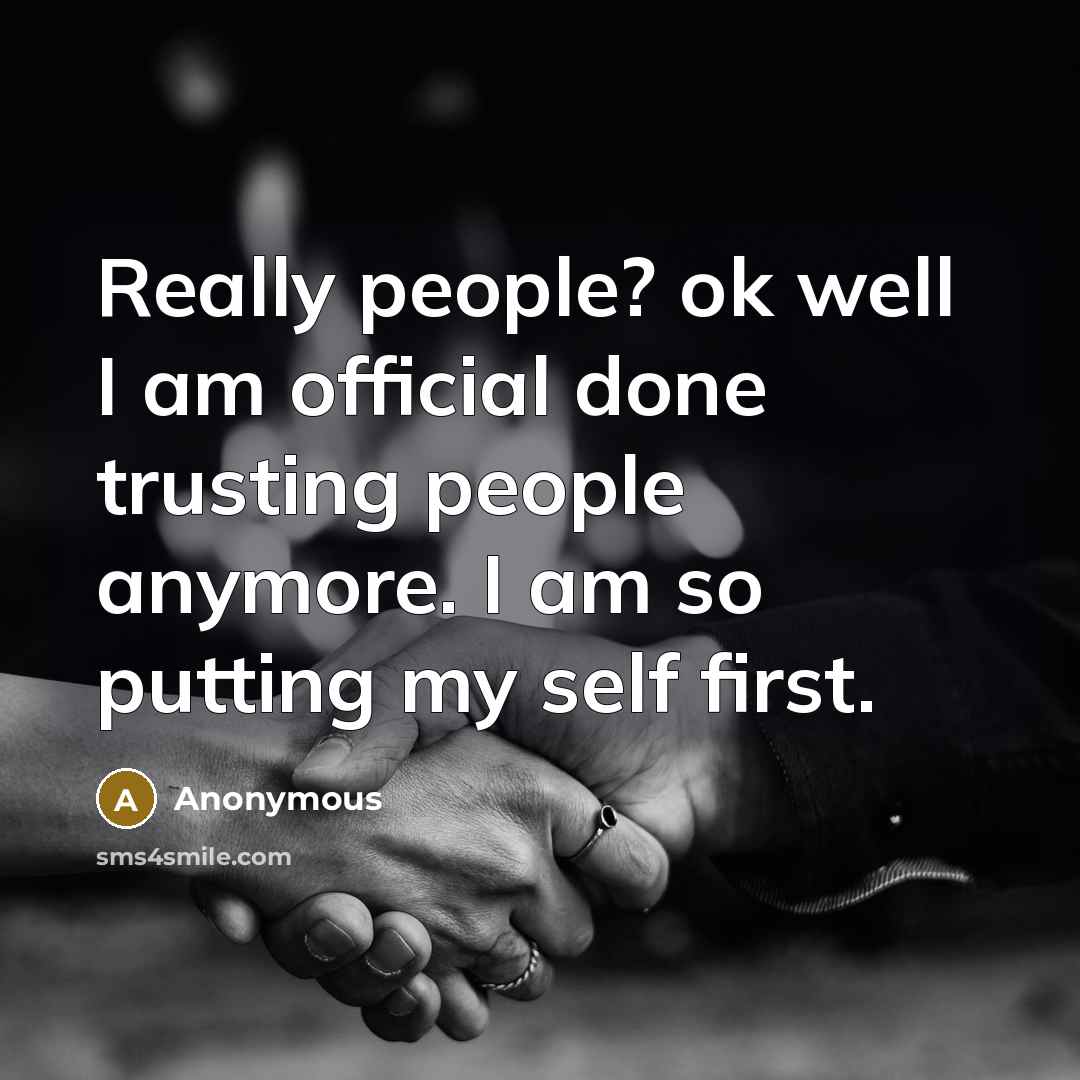 “Really people? ok well I am official done trusting people anymore. I am so putting my self first.” quote by Anonymous