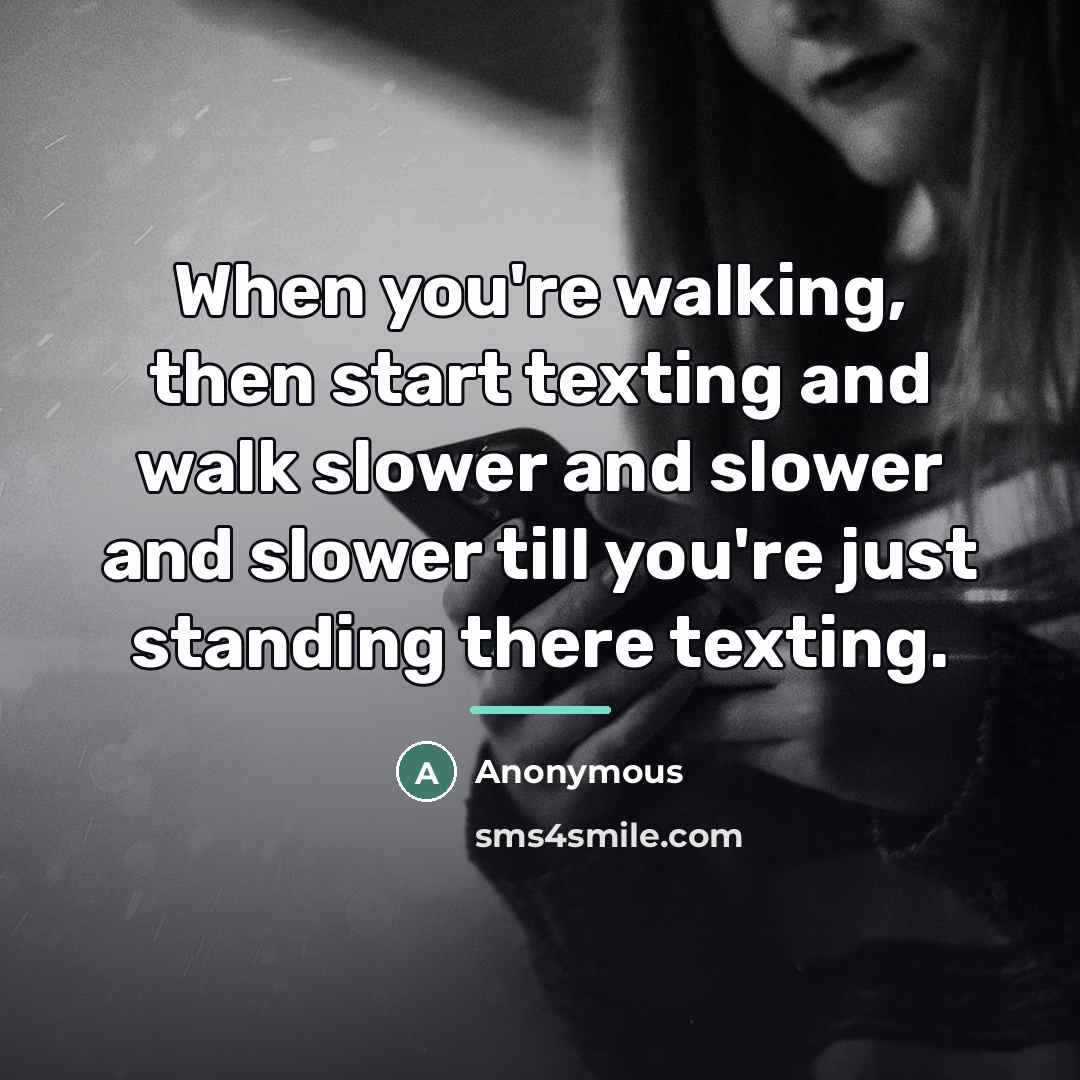 “When you're walking, then start texting and walk slower and…” quote by Anonymous