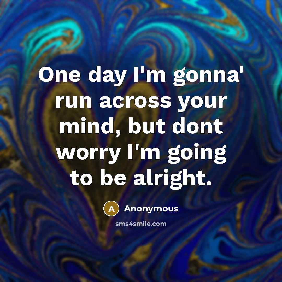 “One day I'm gonna' run across your mind, but dont…” quote by Anonymous