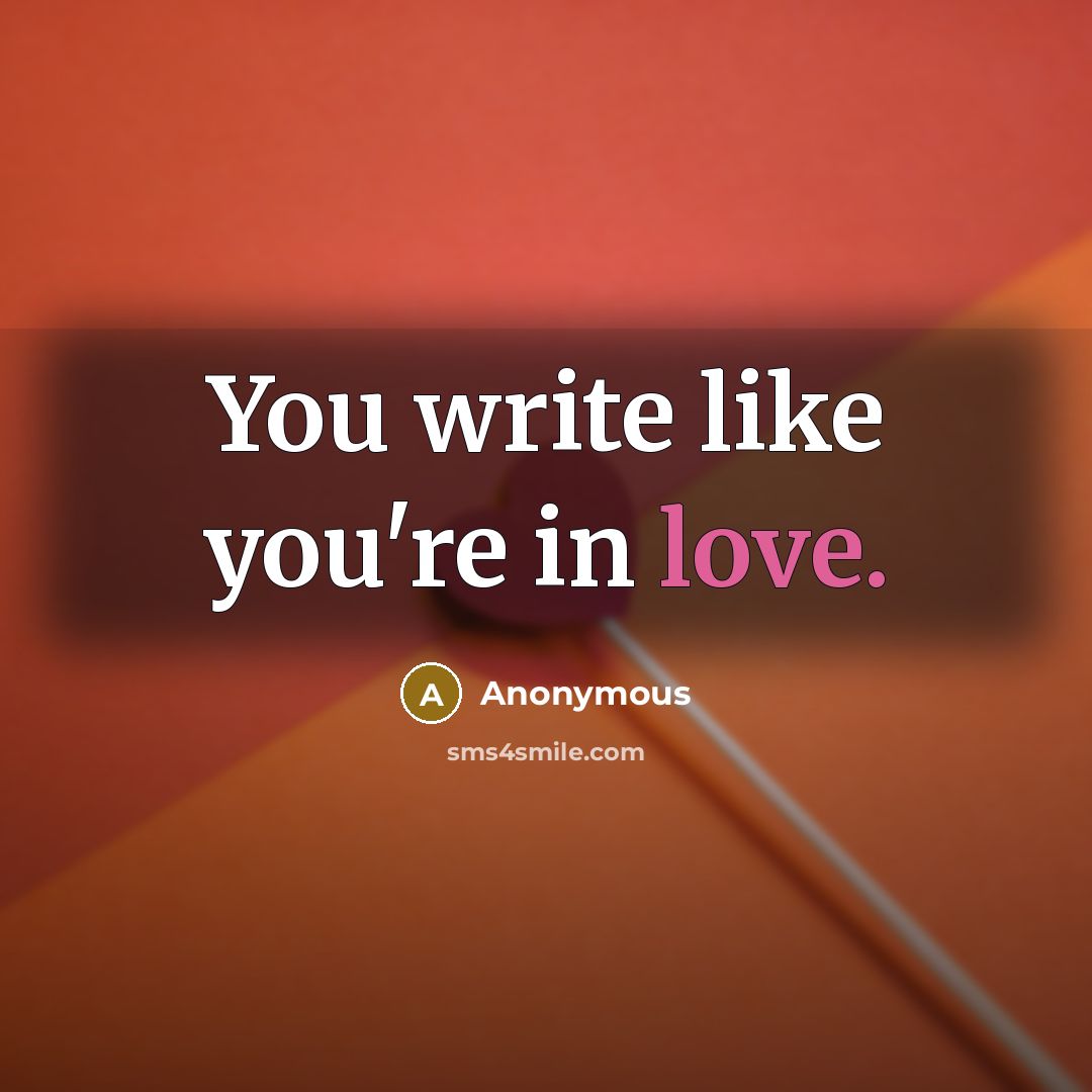 “You write like you're in love.…” quote by Anonymous