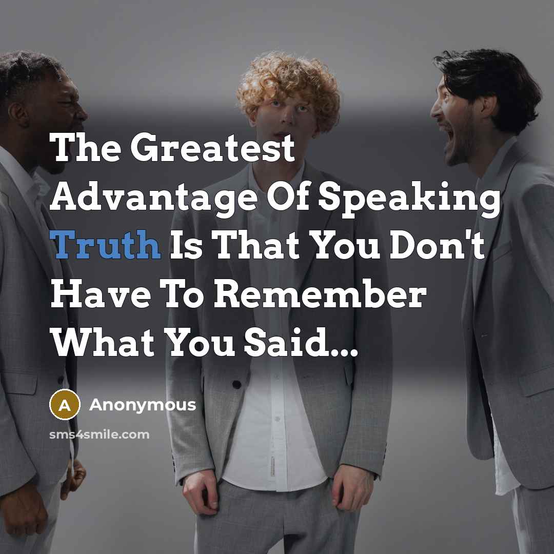 “The Greatest Advantage Of Speaking Truth Is That You Don't…” quote by Anonymous