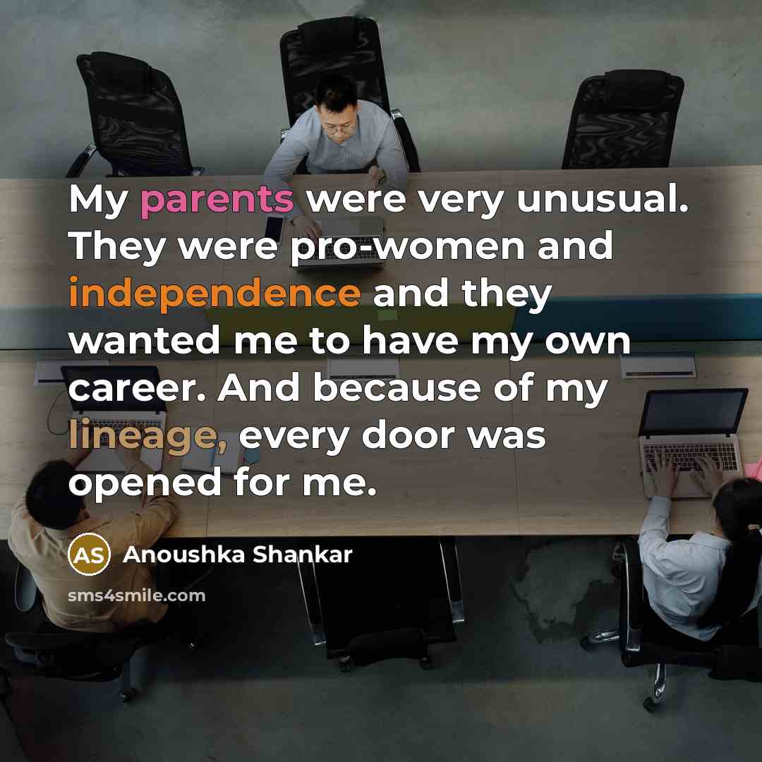 “My parents were very unusual. They were pro-women and independence…” quote by Anoushka Shankar