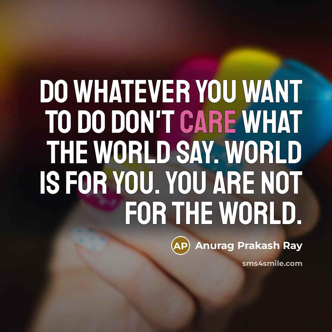 “Do whatever you want to do don't care what the…” quote by Anurag Prakash Ray