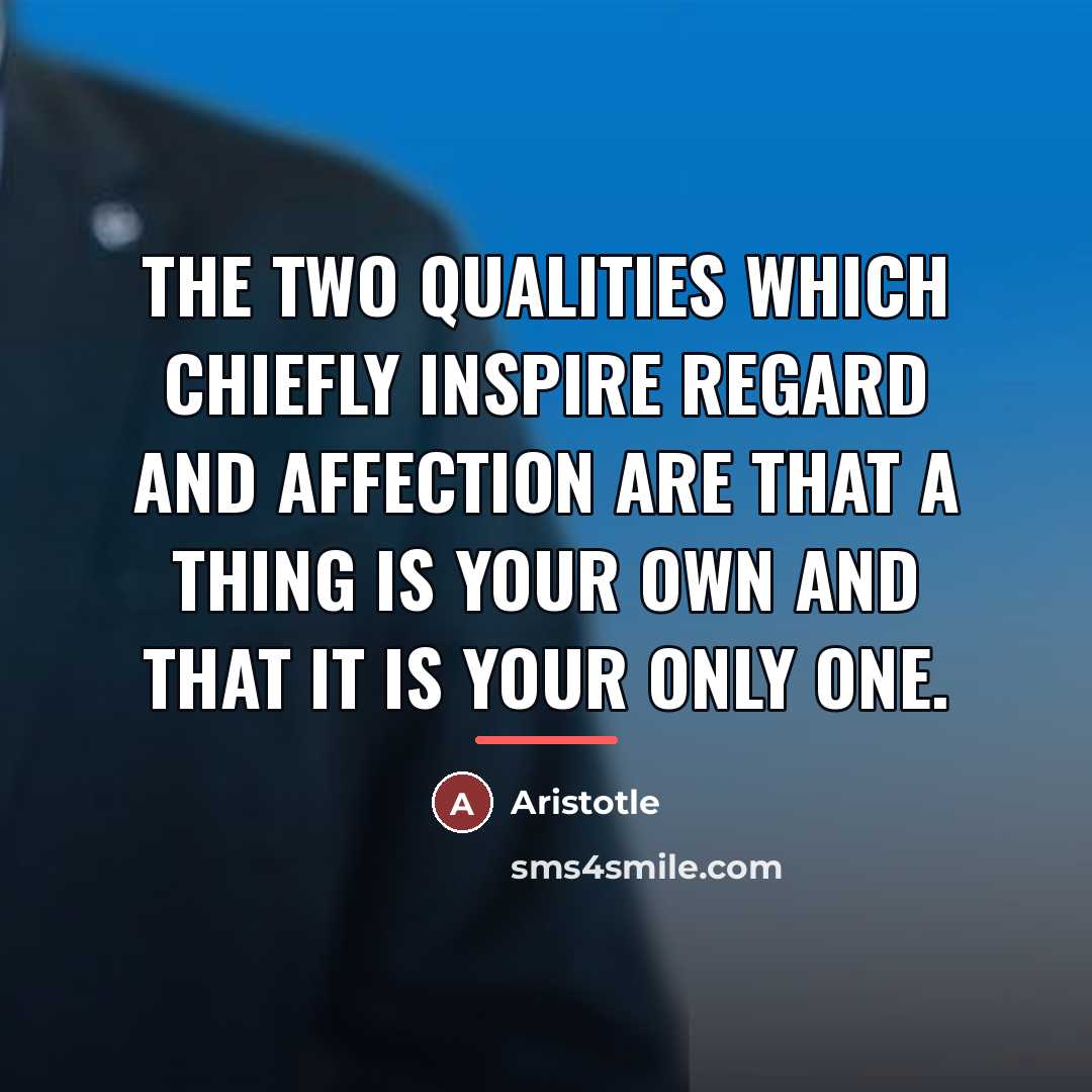 “The two qualities which chiefly inspire regard and affection are…” quote by Aristotle