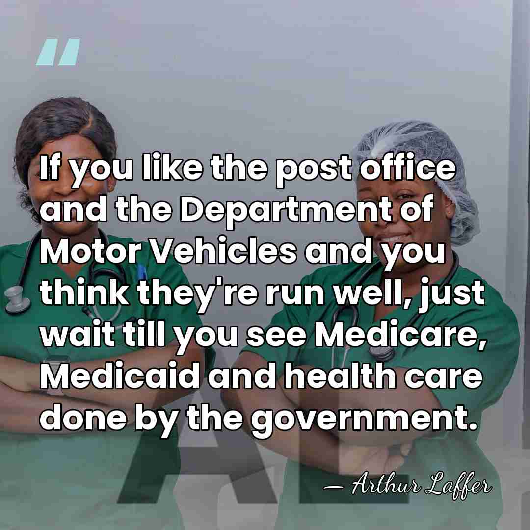 If you like the post office and the Department of Motor Vehicles&hellip; - Arthur Laffer