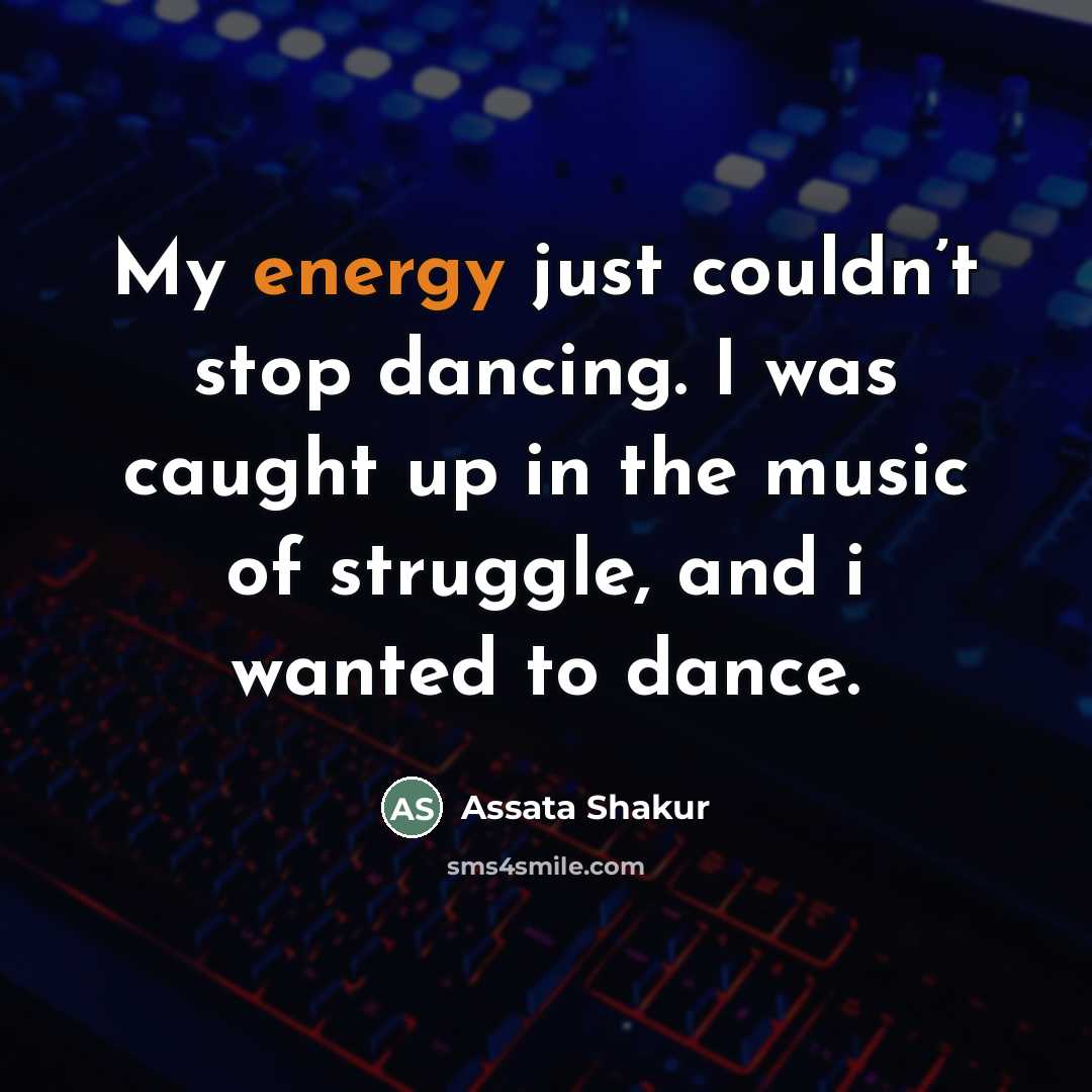 “My energy just couldn’t stop dancing. I was caught up…” quote by Assata Shakur