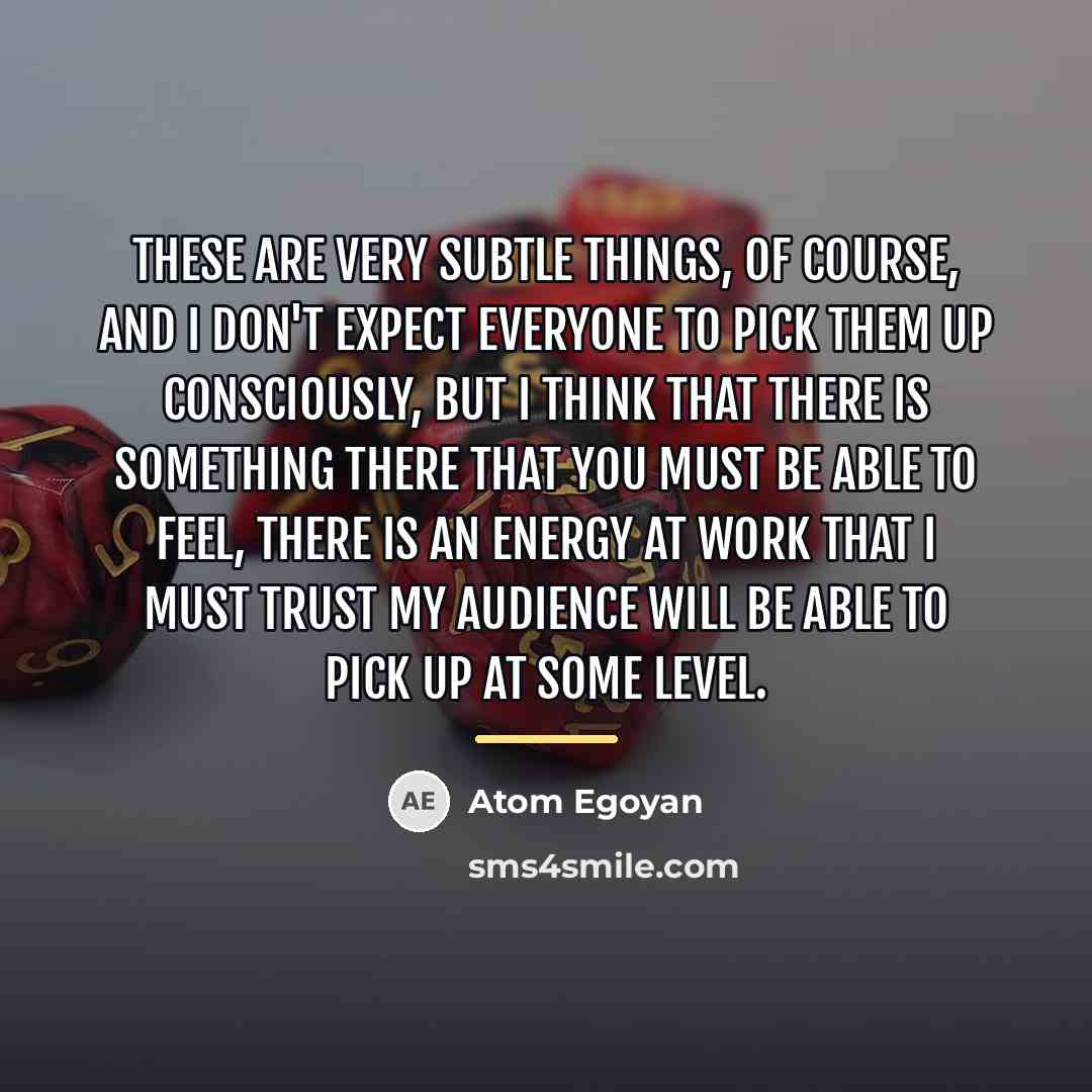 “These are very subtle things, of course, and I don't…” quote by Atom Egoyan