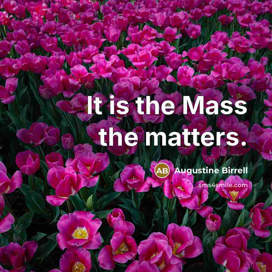 “It is the Mass the matters.…” quote by Augustine Birrell