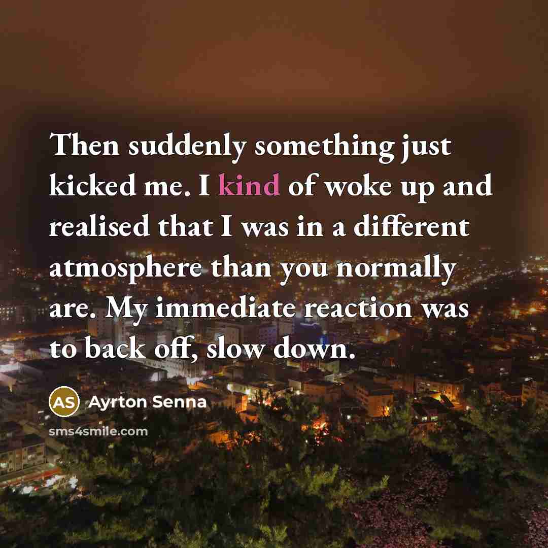 “Then suddenly something just kicked me. I kind of woke…” quote by Ayrton Senna