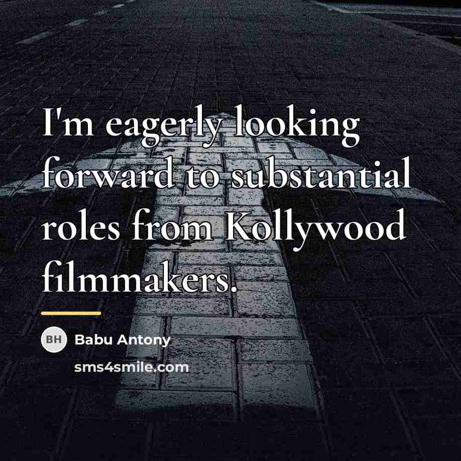 “I'm eagerly looking forward to substantial roles from Kollywood filmmakers.…” quote by Babu Antony