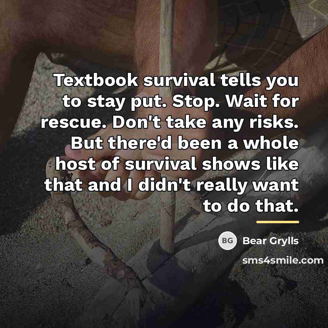 “Textbook survival tells you to stay put. Stop. Wait for…” quote by Bear Grylls