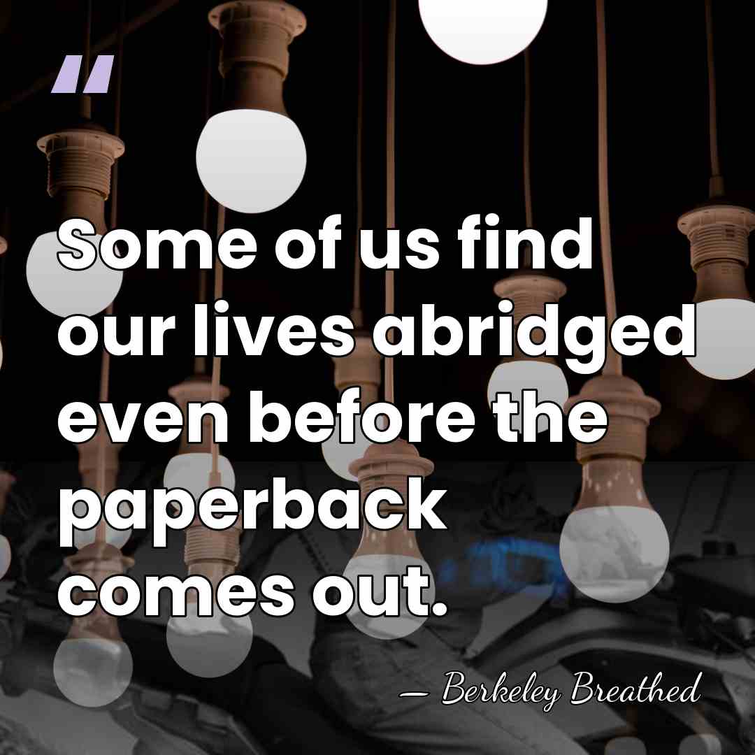 Some of us find our lives abridged even before the paperback comes&hellip; - Berkeley Breathed