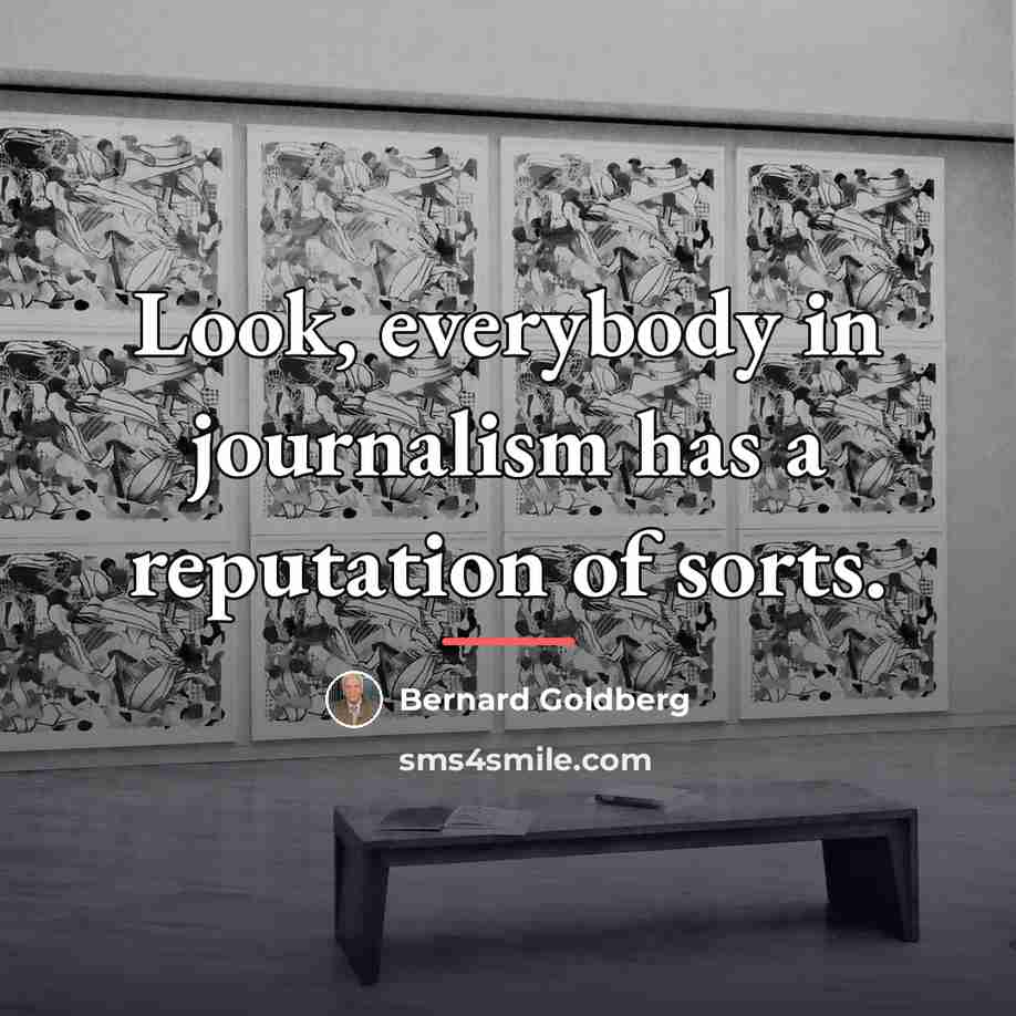“Look, everybody in journalism has a reputation of sorts.…” quote by Bernard Goldberg
