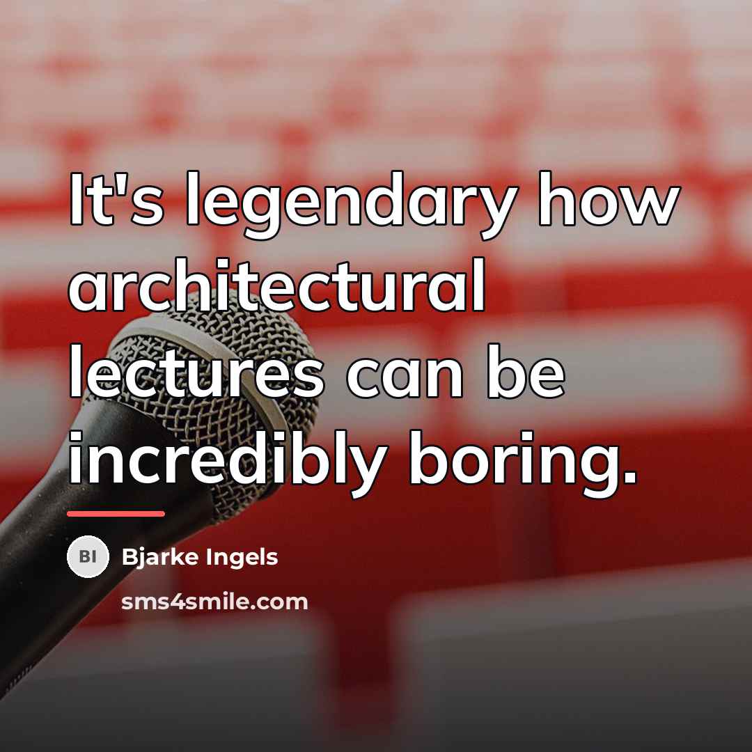 “It's legendary how architectural lectures can be incredibly boring.…” quote by Bjarke Ingels