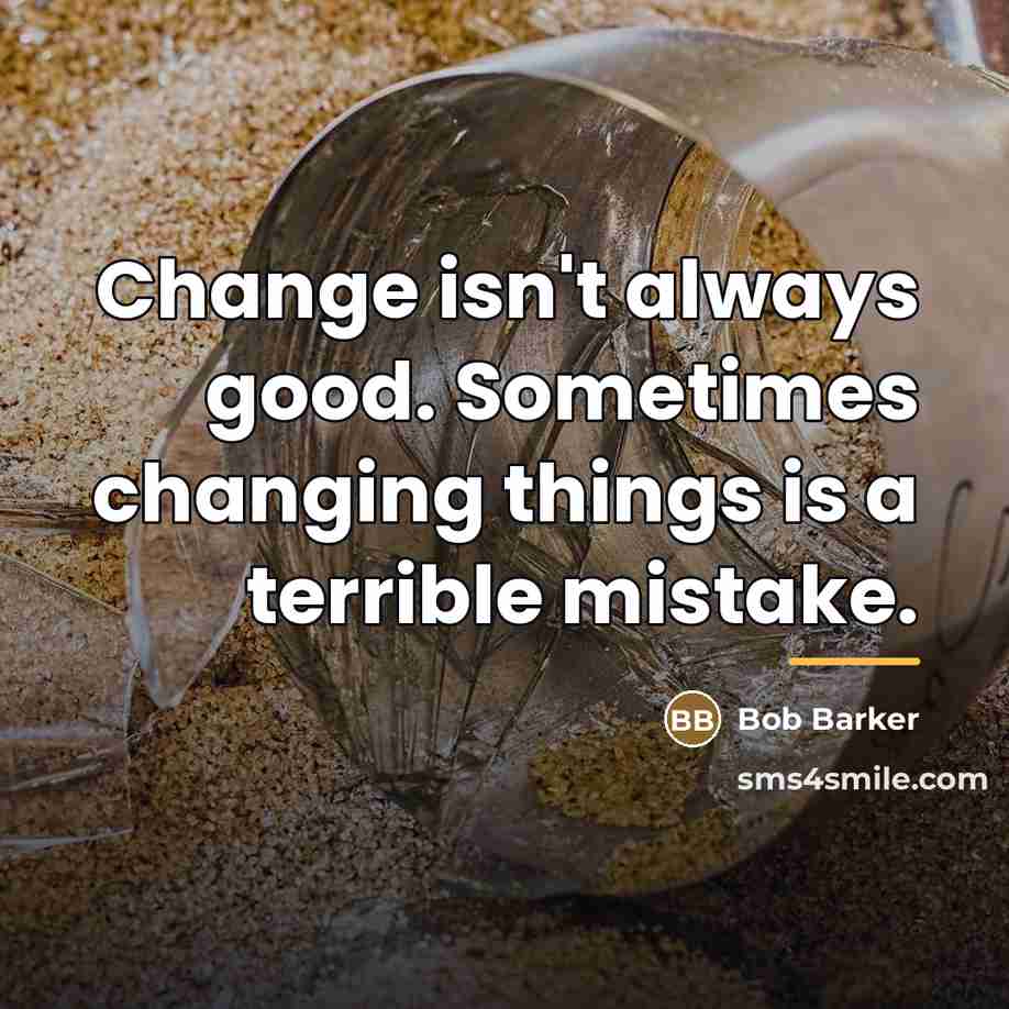 “Change isn't always good. Sometimes changing things is a terrible…” quote by Bob Barker