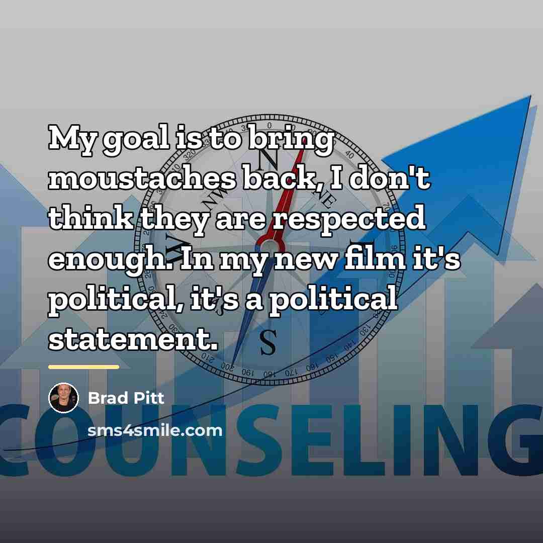 “My goal is to bring moustaches back, I don't think…” quote by Brad Pitt