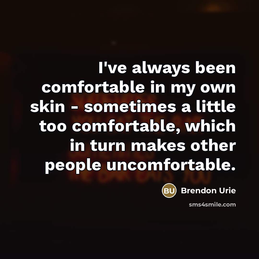 “I've always been comfortable in my own skin - sometimes…” quote by Brendon Urie