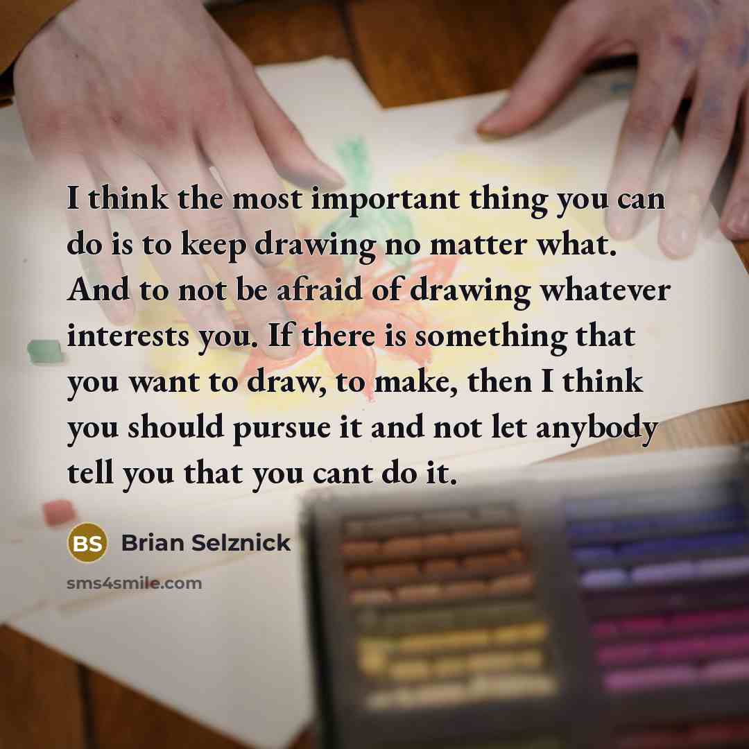 “I think the most important thing you can do is…” quote by Brian Selznick