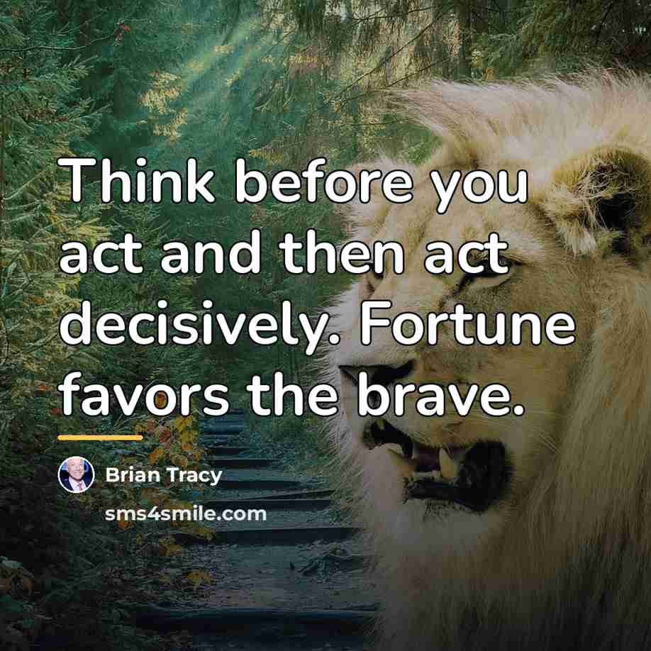 “Think before you act and then act decisively. Fortune favors…” quote by Brian Tracy