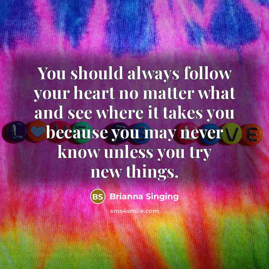 “You should always follow your heart no matter what and…” quote by Brianna Singing