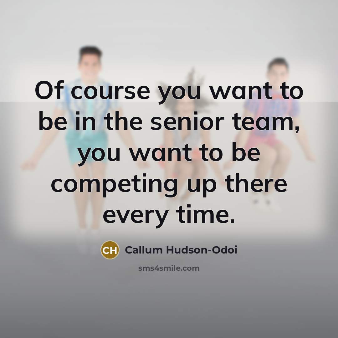 “Of course you want to be in the senior team,…” quote by Callum Hudson-Odoi