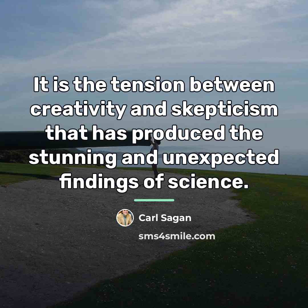 “It is the tension between creativity and skepticism that has…” quote by Carl Sagan