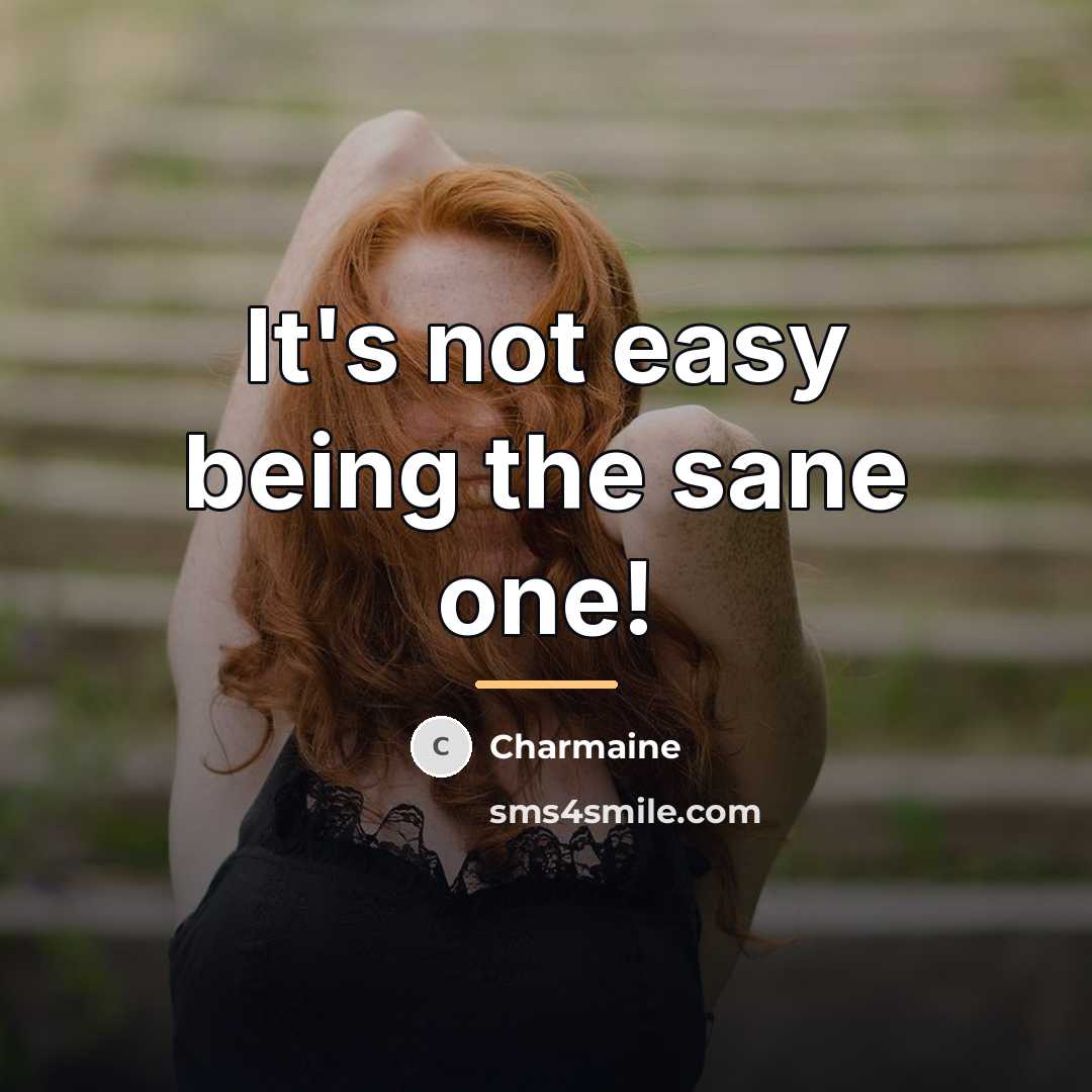 “It's not easy being the sane one!…” quote by Charmaine