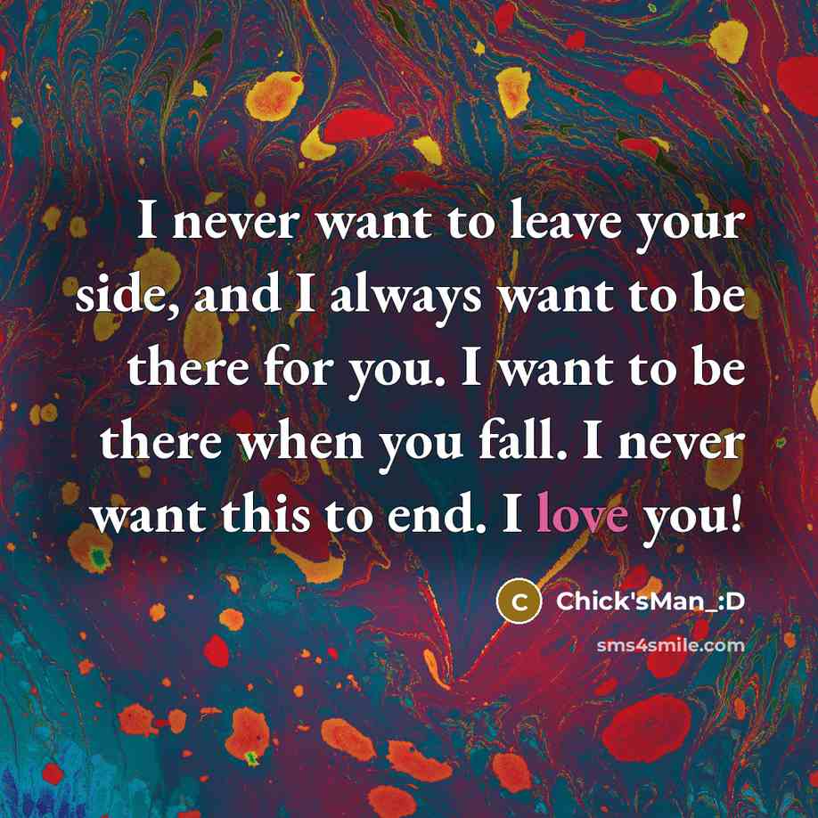 “I never want to leave your side, and I always want to be there for you. I want to be there when you fall. I never want this to end. I love you!” quote by Chick'sMan_:D