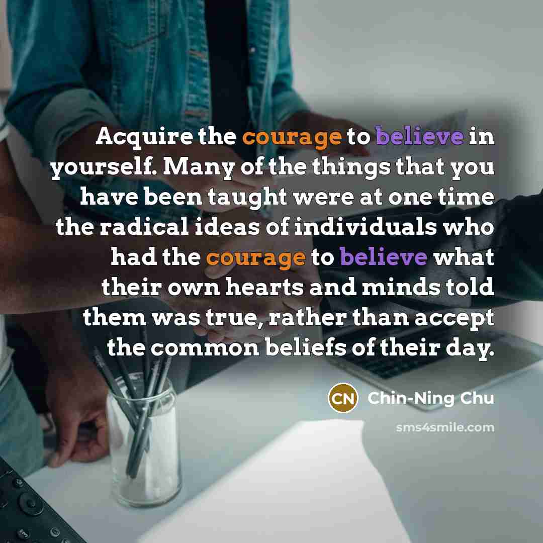 “Acquire the courage to believe in yourself. Many of the…” quote by Chin-Ning Chu