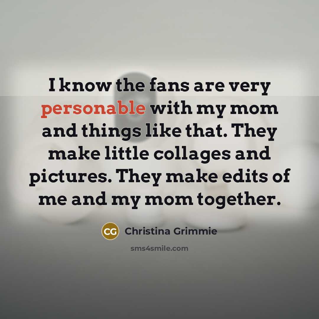 “I know the fans are very personable with my mom…” quote by Christina Grimmie