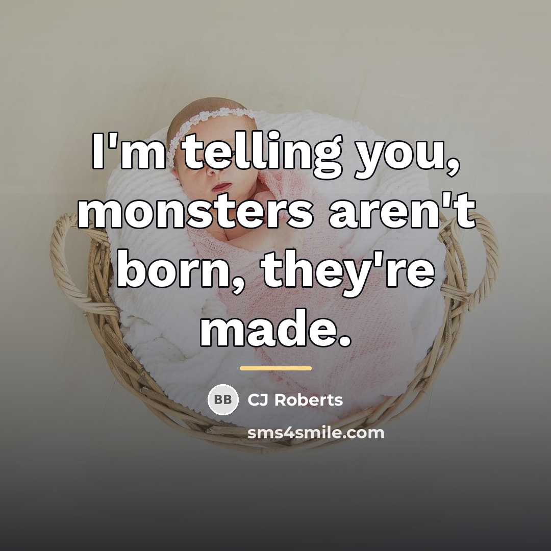 “I'm telling you, monsters aren't born, they're made.…” quote by CJ Roberts