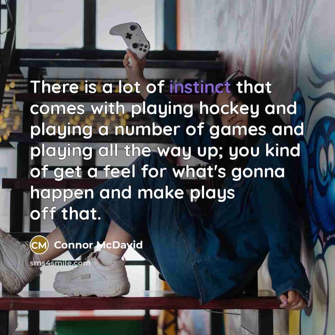 “There is a lot of instinct that comes with playing…” quote by Connor McDavid