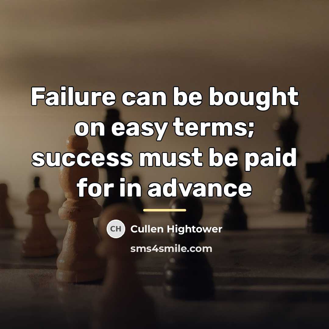 “Failure can be bought on easy terms; success must be…” quote by Cullen Hightower