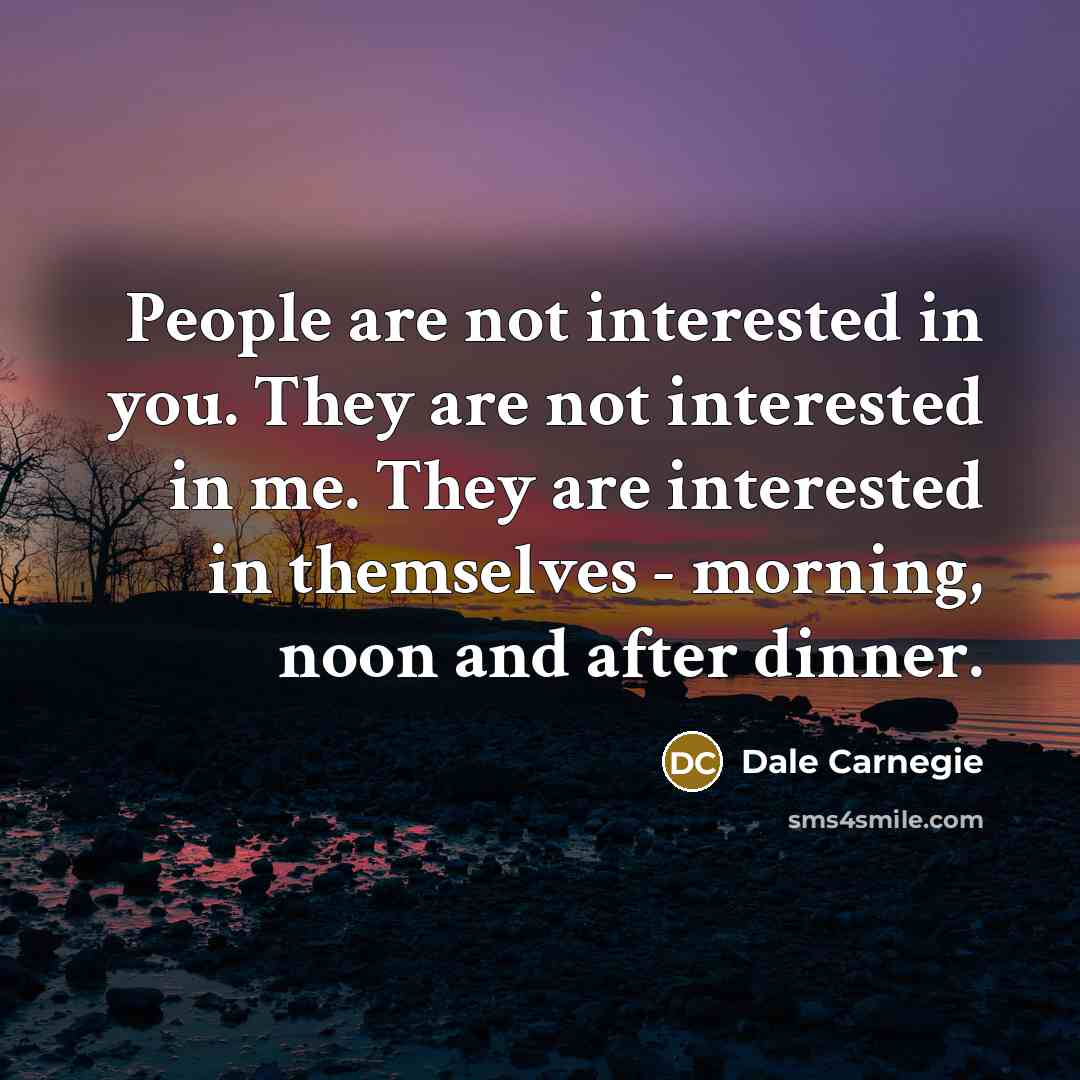 “People are not interested in you. They are not interested…” quote by Dale Carnegie