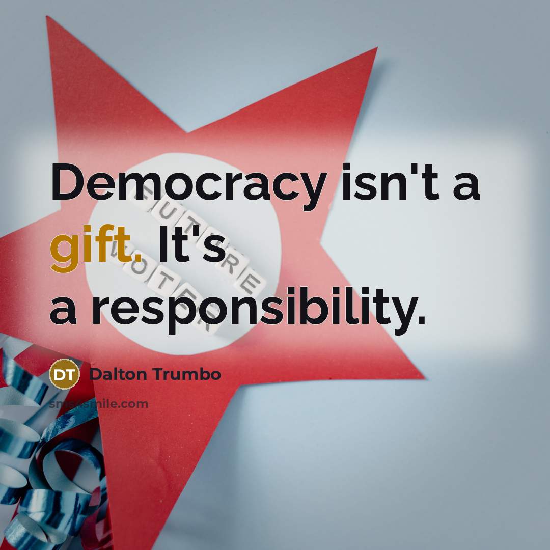 “Democracy isn't a gift. It's a responsibility.…” quote by Dalton Trumbo