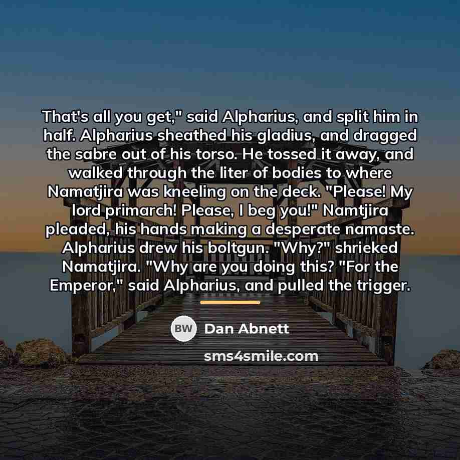 “That's all you get," said Alpharius, and split him in…” quote by Dan Abnett