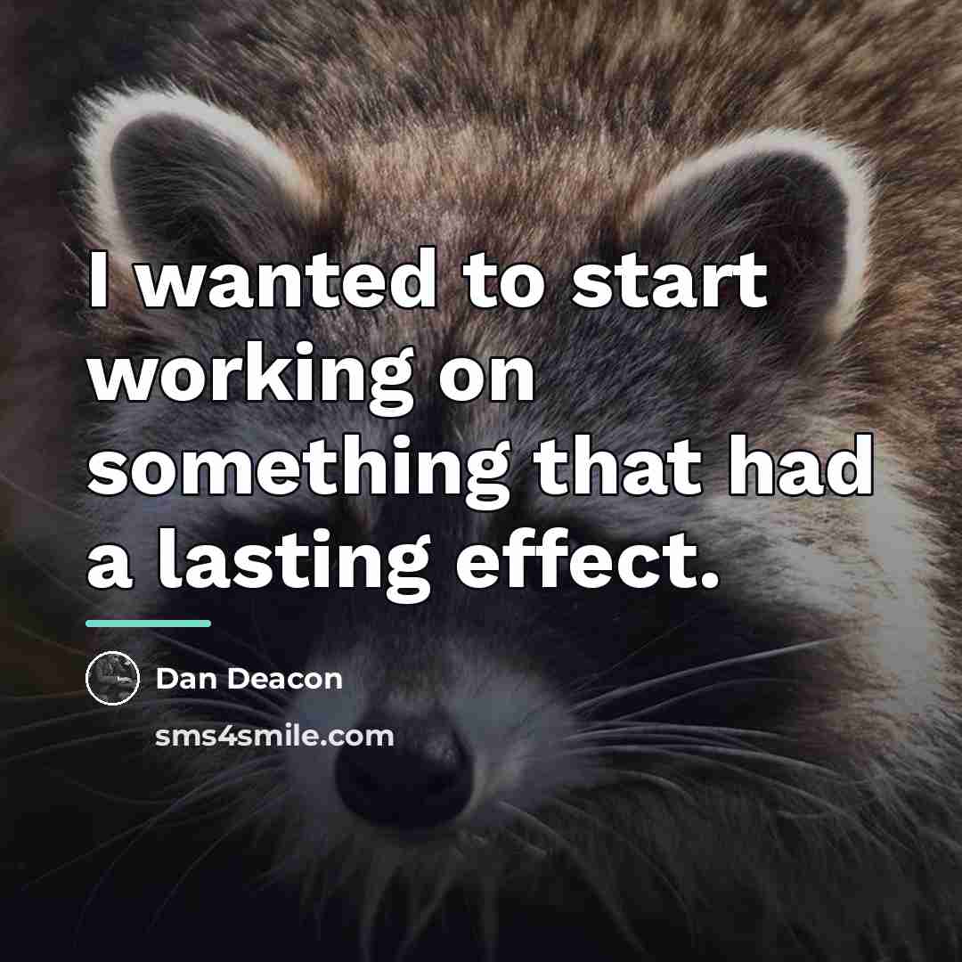 “I wanted to start working on something that had a…” quote by Dan Deacon