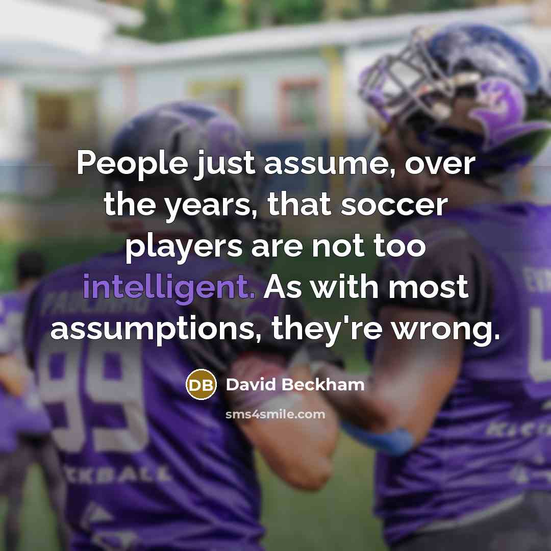 “People just assume, over the years, that soccer players are…” quote by David Beckham