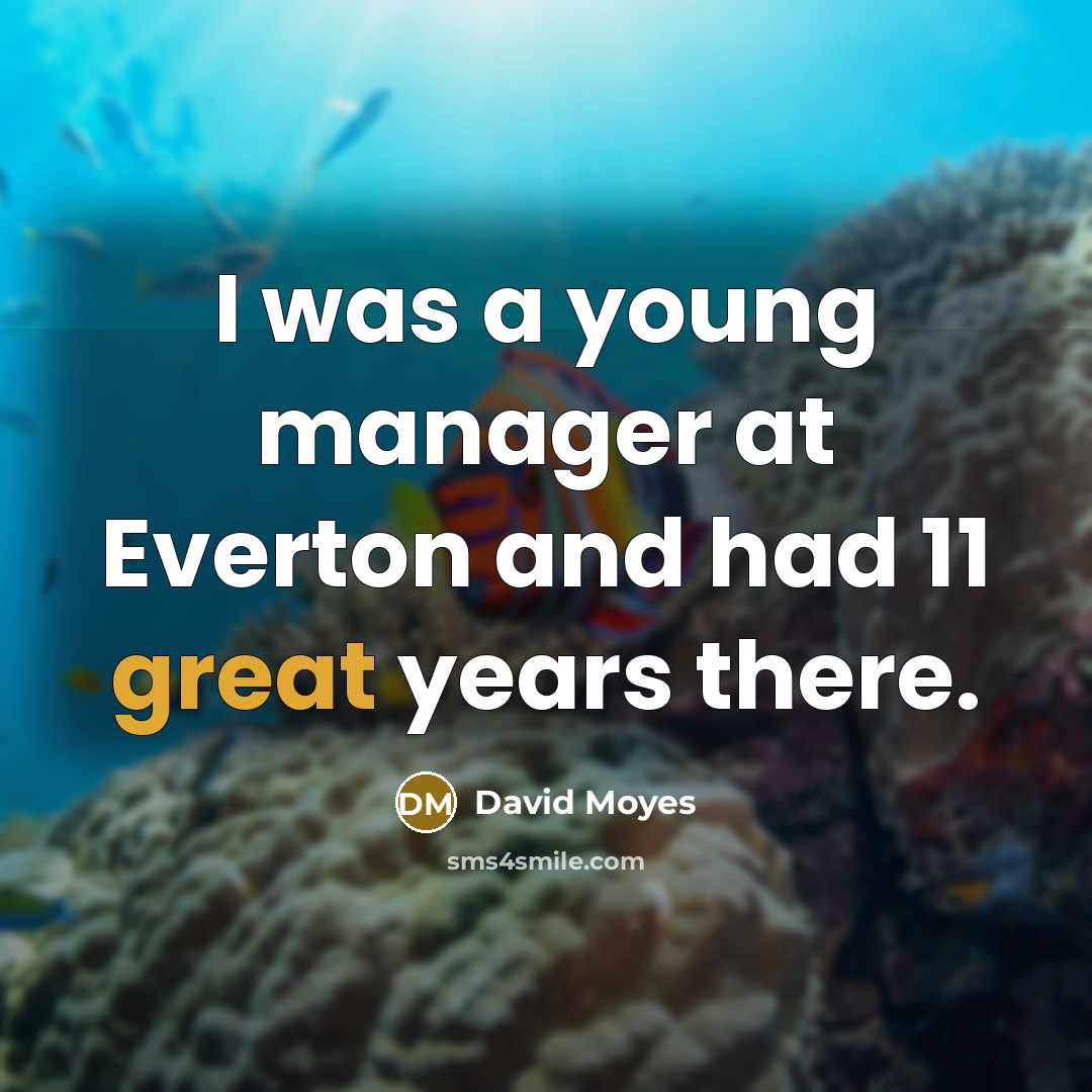 “I was a young manager at Everton and had 11…” quote by David Moyes