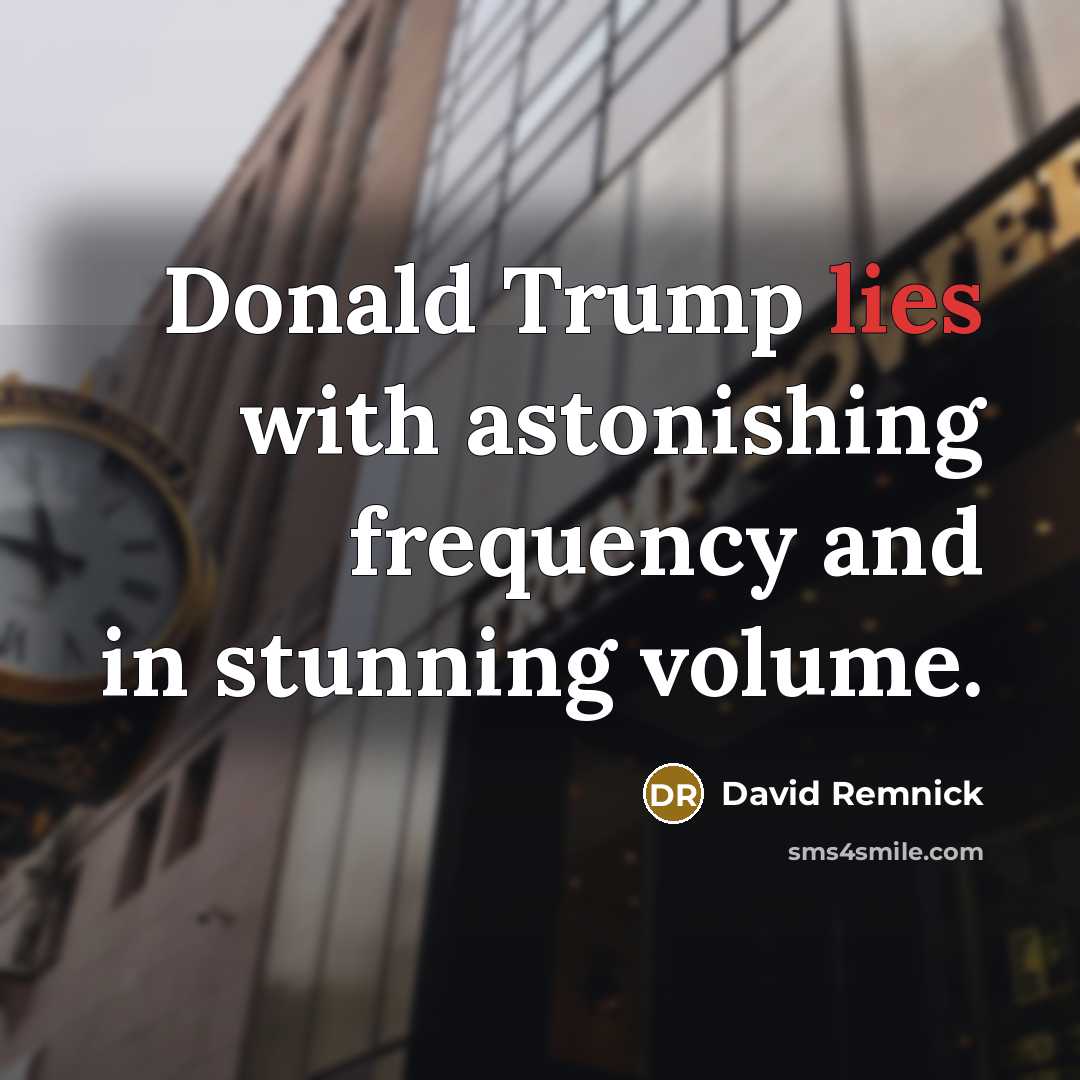 “Donald Trump lies with astonishing frequency and in stunning volume.…” quote by David Remnick