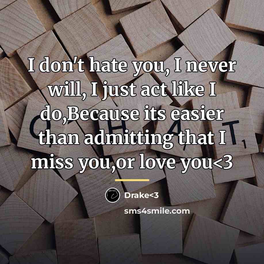 “I don't hate you, I never will, I just act…” quote by Drake<3