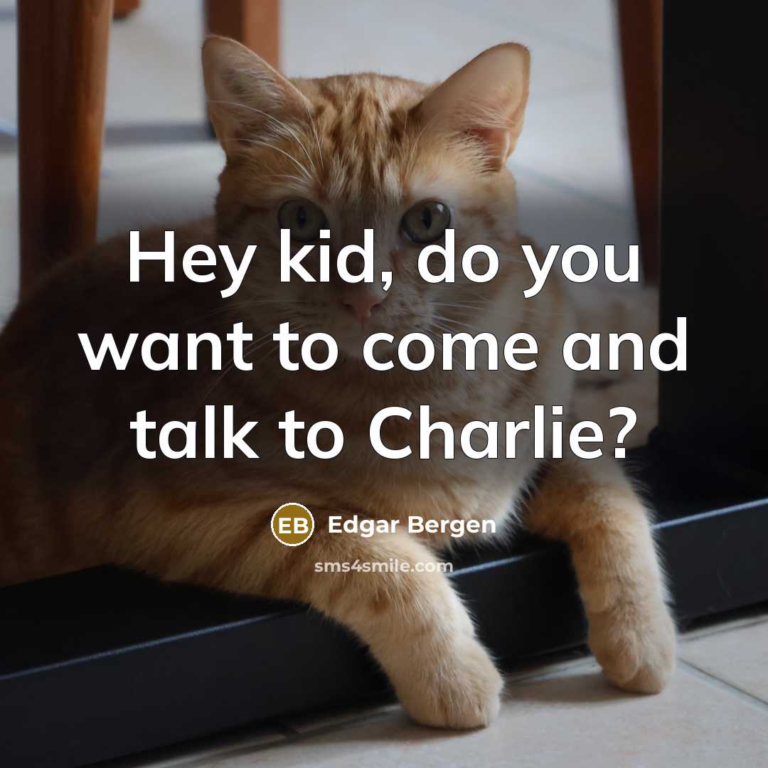 “Hey kid, do you want to come and talk to…” quote by Edgar Bergen