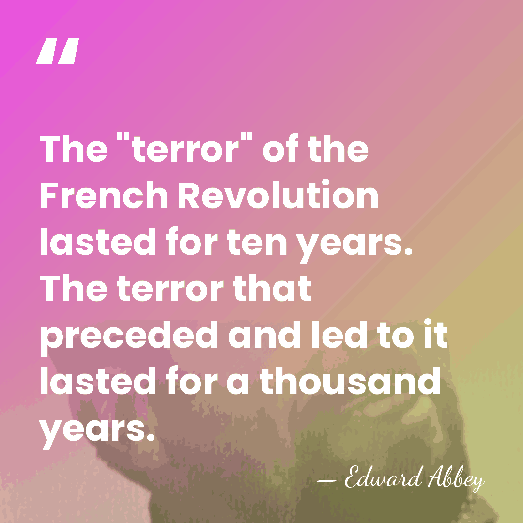 The "terror" of the French Revolution lasted for ten years. The terror&hellip; - Edward Abbey