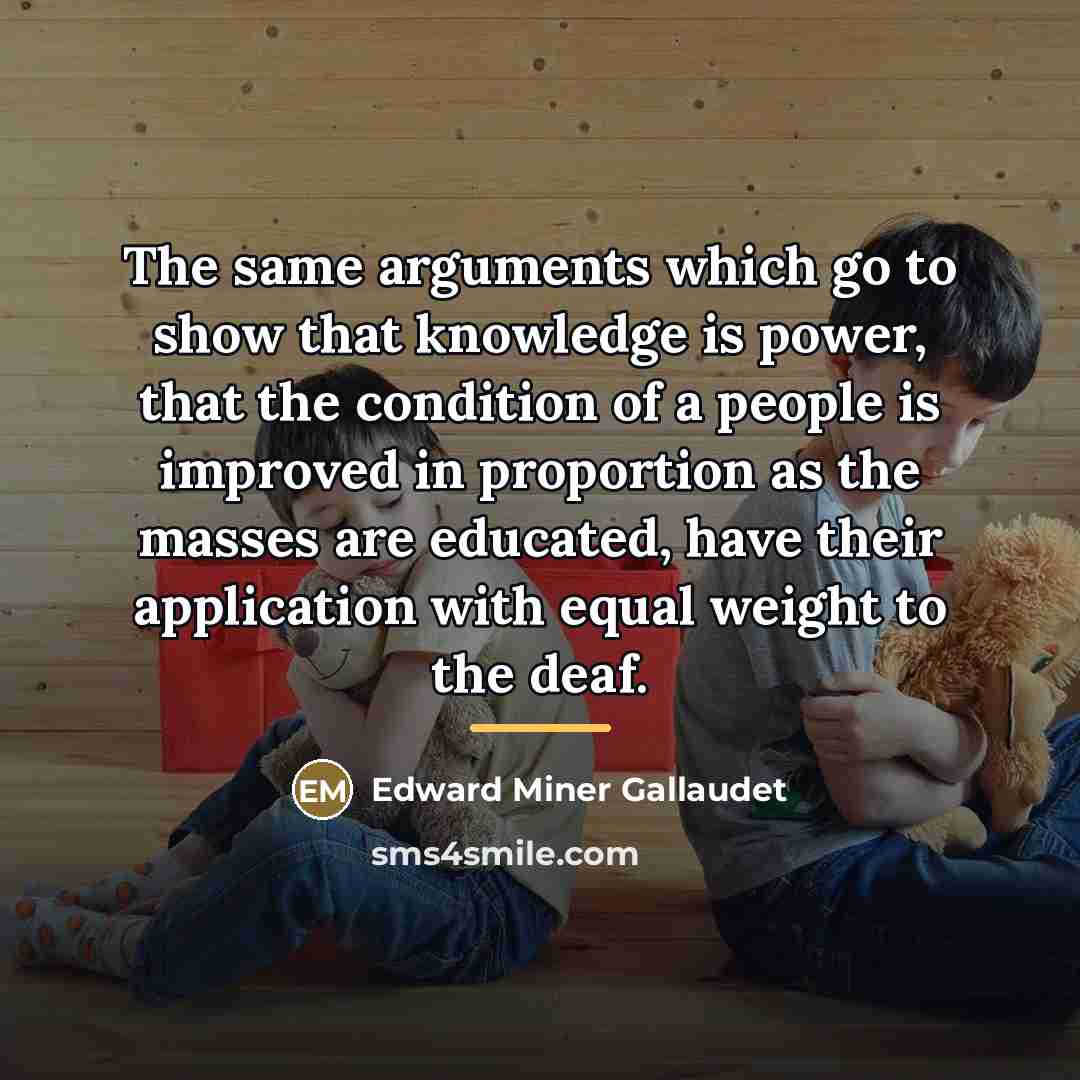 “The same arguments which go to show that knowledge is…” quote by Edward Miner Gallaudet