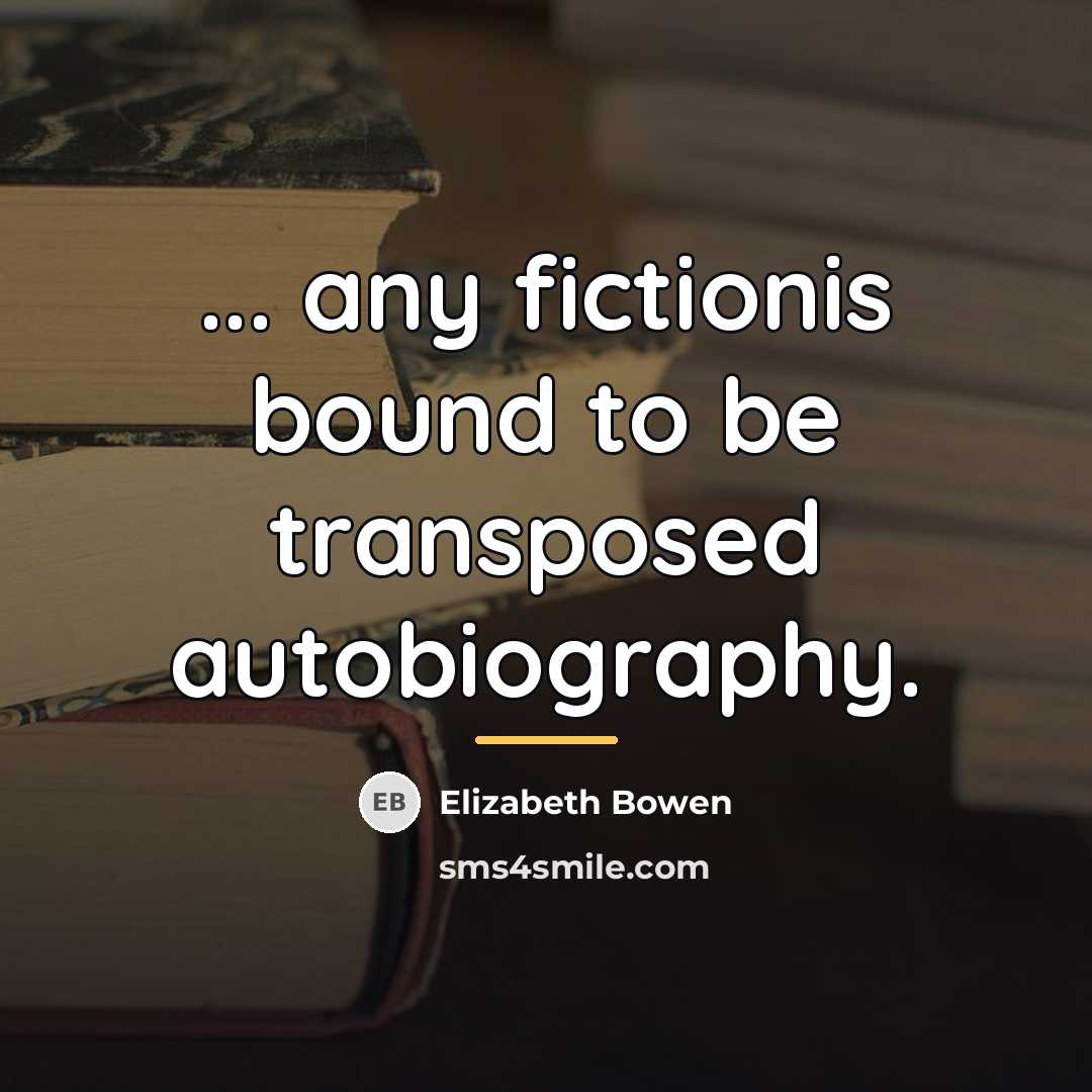 “... any fictionis bound to be transposed autobiography.…” quote by Elizabeth Bowen