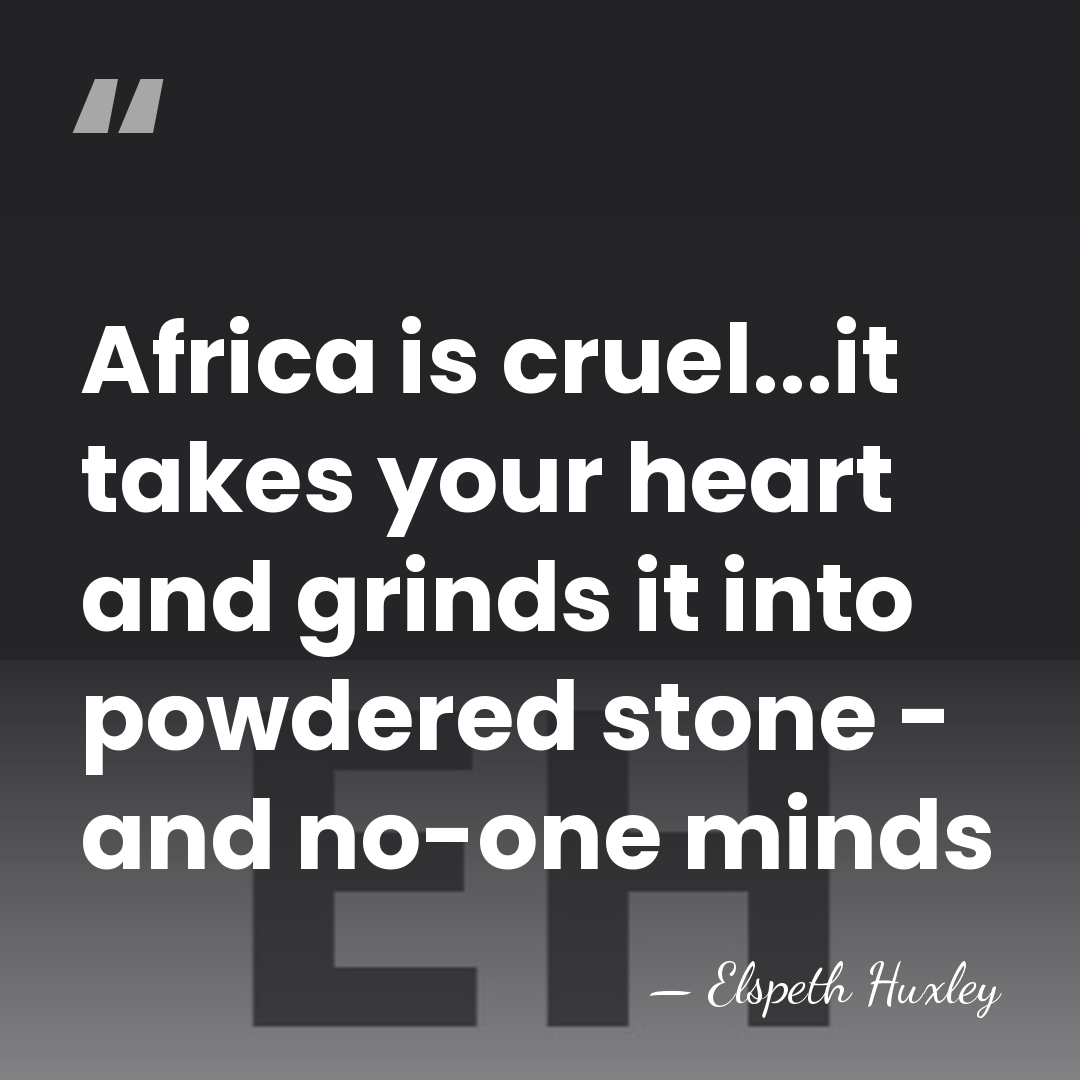 Africa is cruel...it takes your heart and grinds it into powdered stone&hellip; - Elspeth Huxley