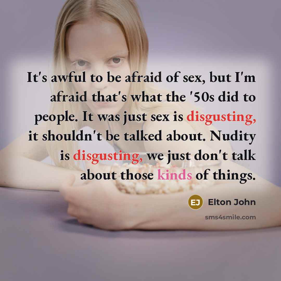 “It's awful to be afraid of sex, but I'm afraid…” quote by Elton John