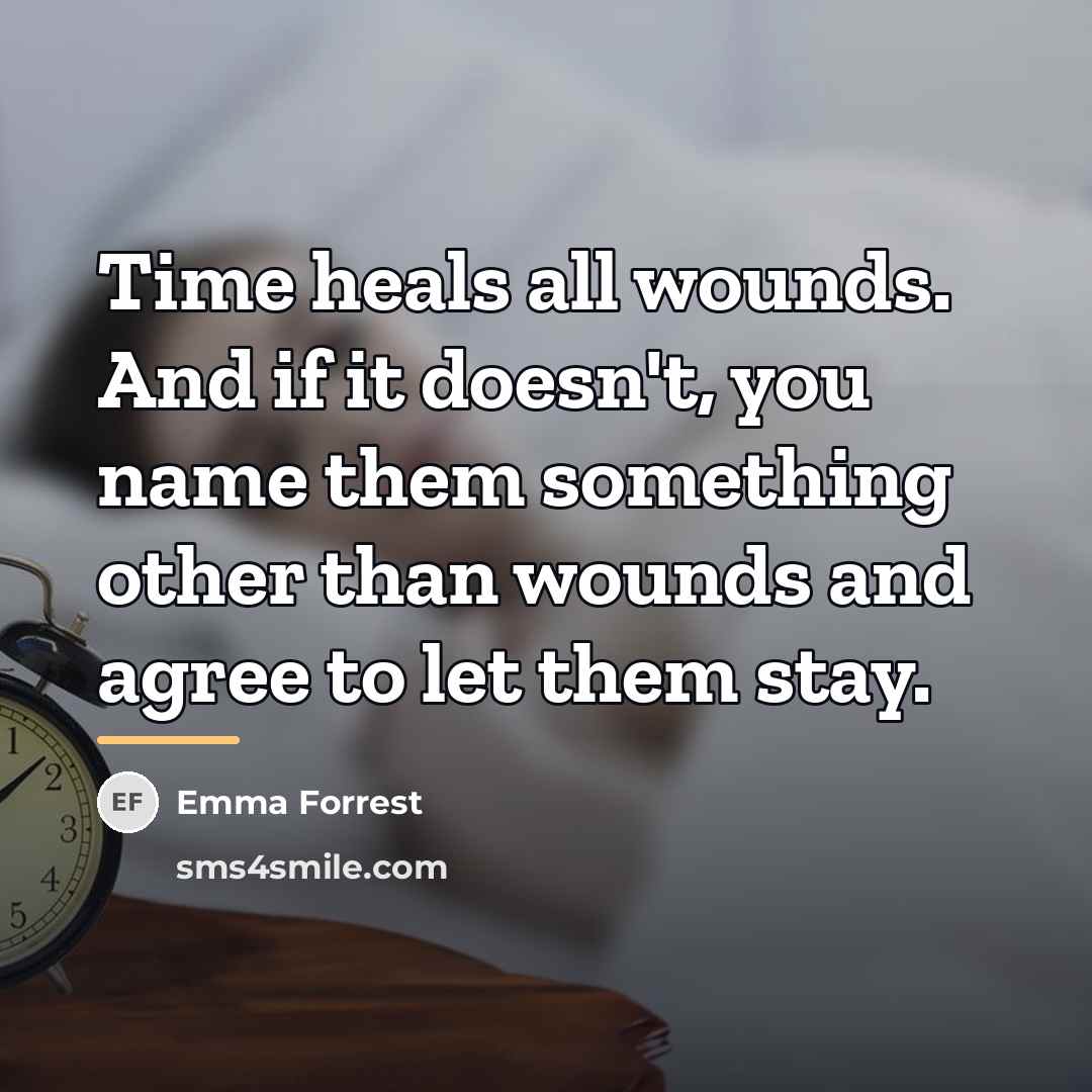 “Time heals all wounds. And if it doesn't, you name…” quote by Emma Forrest