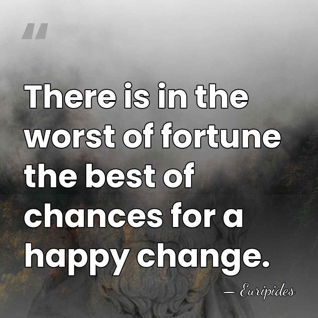 There is in the worst of fortune the best of chances for&hellip; - Euripides
