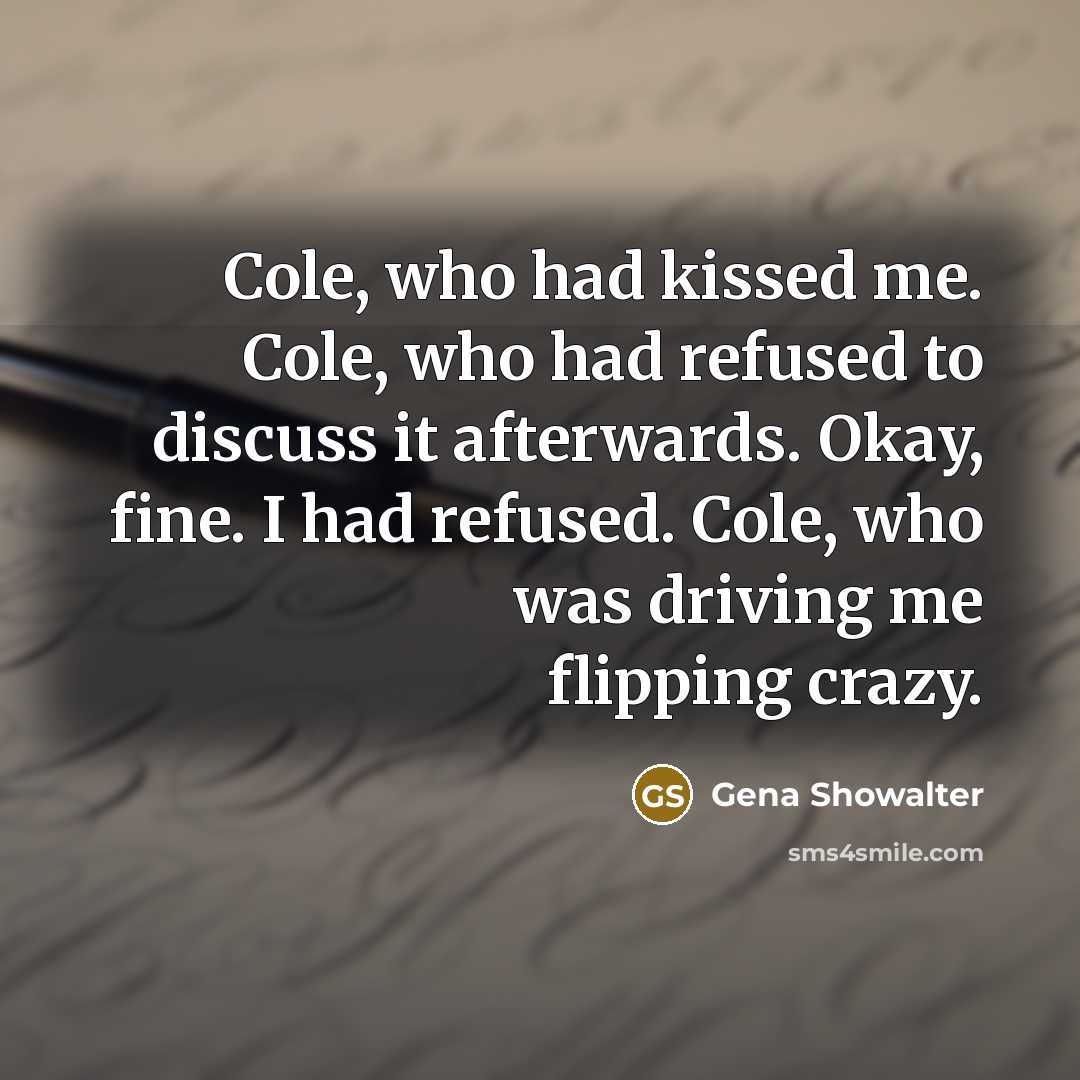 “Cole, who had kissed me. Cole, who had refused to…” quote by Gena Showalter
